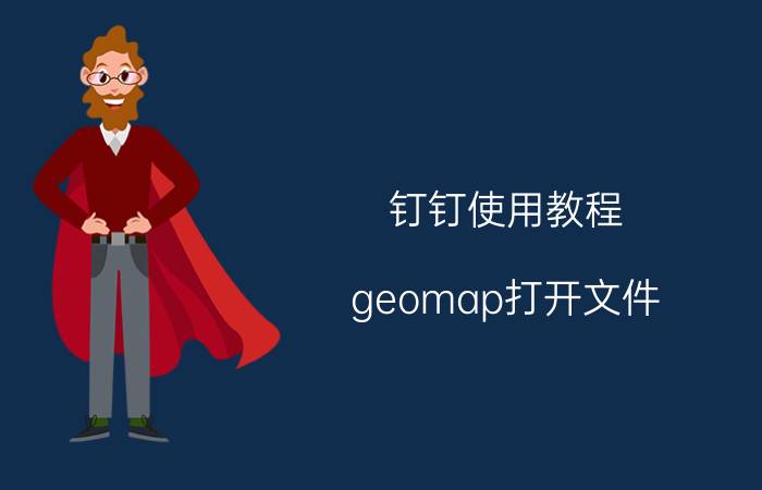 钉钉使用教程 geomap打开文件？